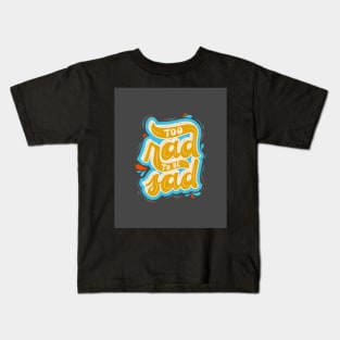 To Rad to Be Sad - Motivation and Inspirational Quote Kids T-Shirt